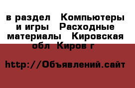  в раздел : Компьютеры и игры » Расходные материалы . Кировская обл.,Киров г.